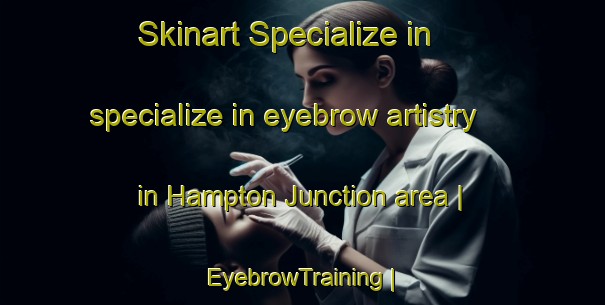 Skinart Specialize in specialize in eyebrow artistry in Hampton Junction area | EyebrowTraining | EyebrowClasses | SkinartTraining-United States